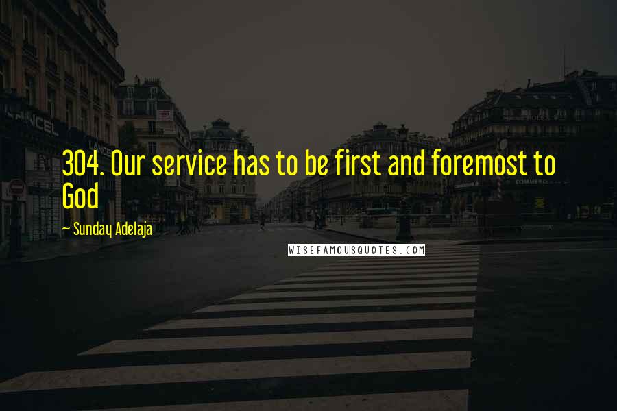 Sunday Adelaja Quotes: 304. Our service has to be first and foremost to God