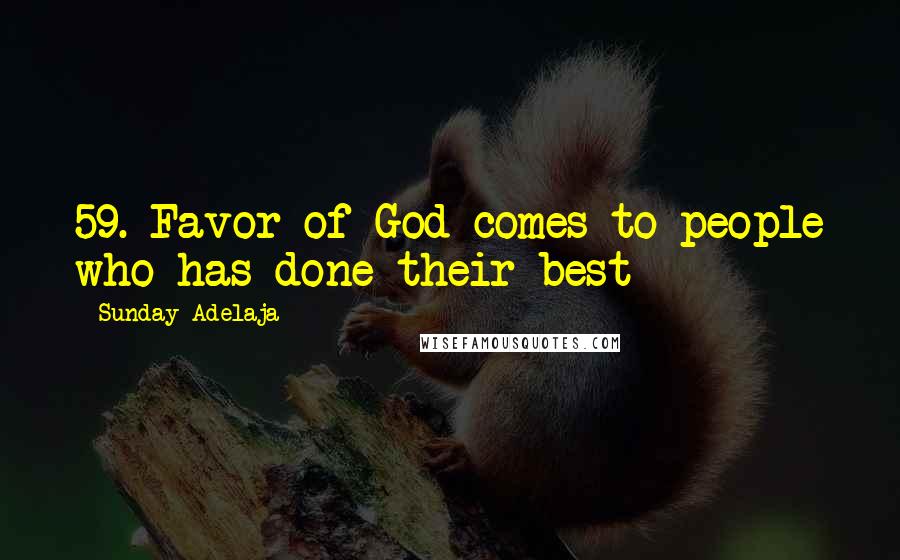 Sunday Adelaja Quotes: 59. Favor of God comes to people who has done their best