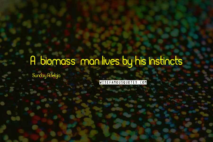 Sunday Adelaja Quotes: A 'biomass' man lives by his instincts