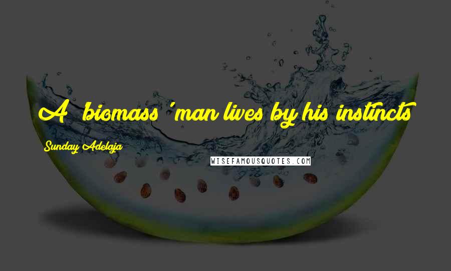 Sunday Adelaja Quotes: A 'biomass' man lives by his instincts