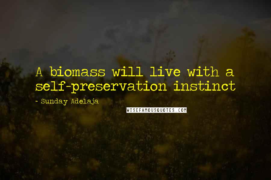 Sunday Adelaja Quotes: A biomass will live with a self-preservation instinct