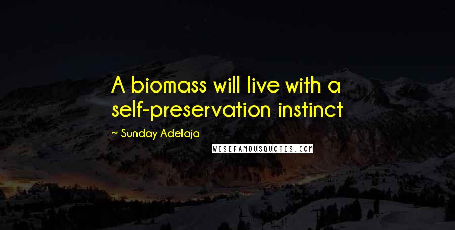 Sunday Adelaja Quotes: A biomass will live with a self-preservation instinct