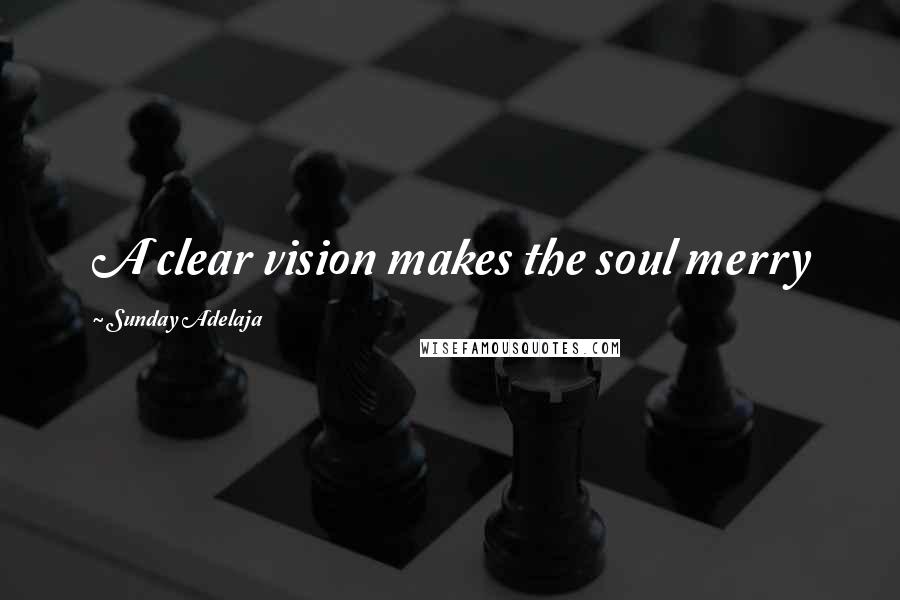 Sunday Adelaja Quotes: A clear vision makes the soul merry