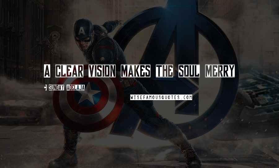 Sunday Adelaja Quotes: A clear vision makes the soul merry