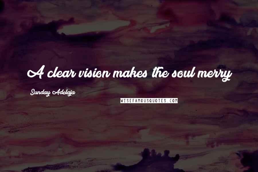 Sunday Adelaja Quotes: A clear vision makes the soul merry