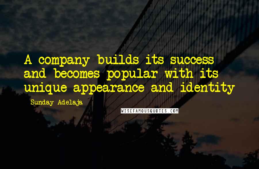 Sunday Adelaja Quotes: A company builds its success and becomes popular with its unique appearance and identity