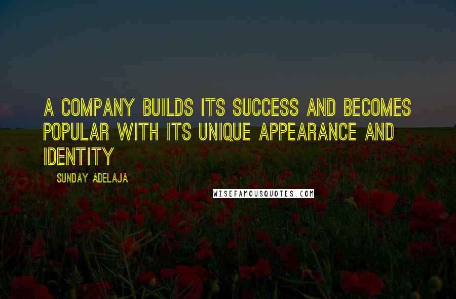 Sunday Adelaja Quotes: A company builds its success and becomes popular with its unique appearance and identity