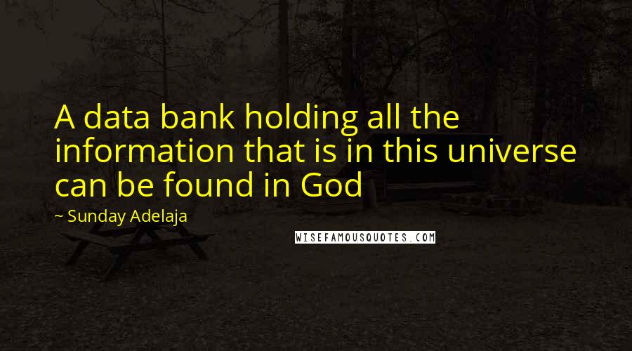 Sunday Adelaja Quotes: A data bank holding all the information that is in this universe can be found in God