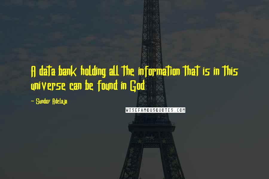 Sunday Adelaja Quotes: A data bank holding all the information that is in this universe can be found in God