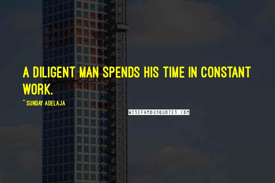 Sunday Adelaja Quotes: A diligent man spends his time in constant work.