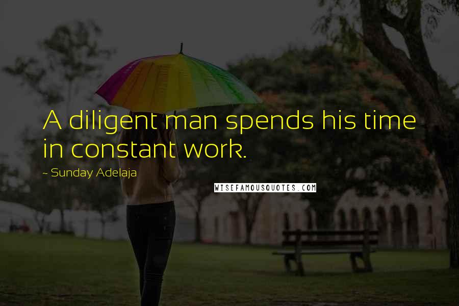 Sunday Adelaja Quotes: A diligent man spends his time in constant work.