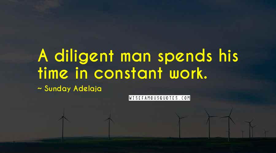 Sunday Adelaja Quotes: A diligent man spends his time in constant work.