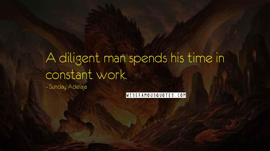 Sunday Adelaja Quotes: A diligent man spends his time in constant work.