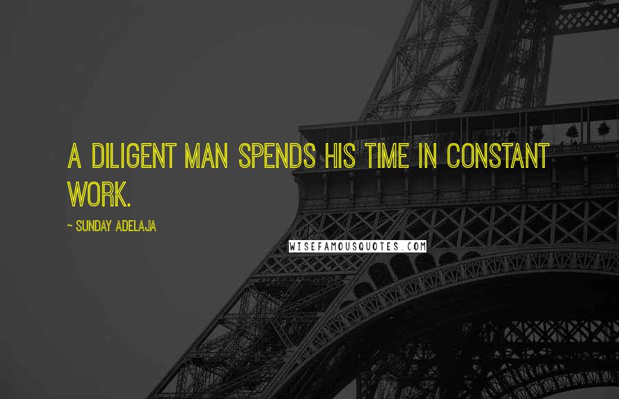 Sunday Adelaja Quotes: A diligent man spends his time in constant work.