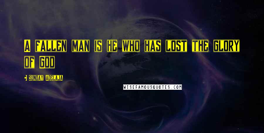 Sunday Adelaja Quotes: A fallen man is he who has lost the glory of God