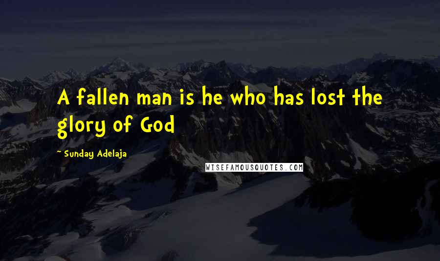 Sunday Adelaja Quotes: A fallen man is he who has lost the glory of God