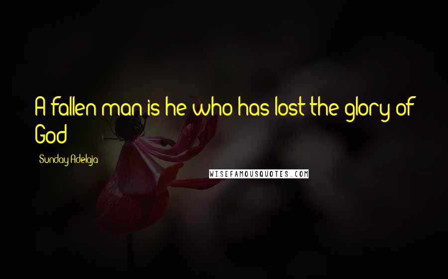 Sunday Adelaja Quotes: A fallen man is he who has lost the glory of God