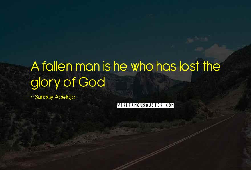 Sunday Adelaja Quotes: A fallen man is he who has lost the glory of God