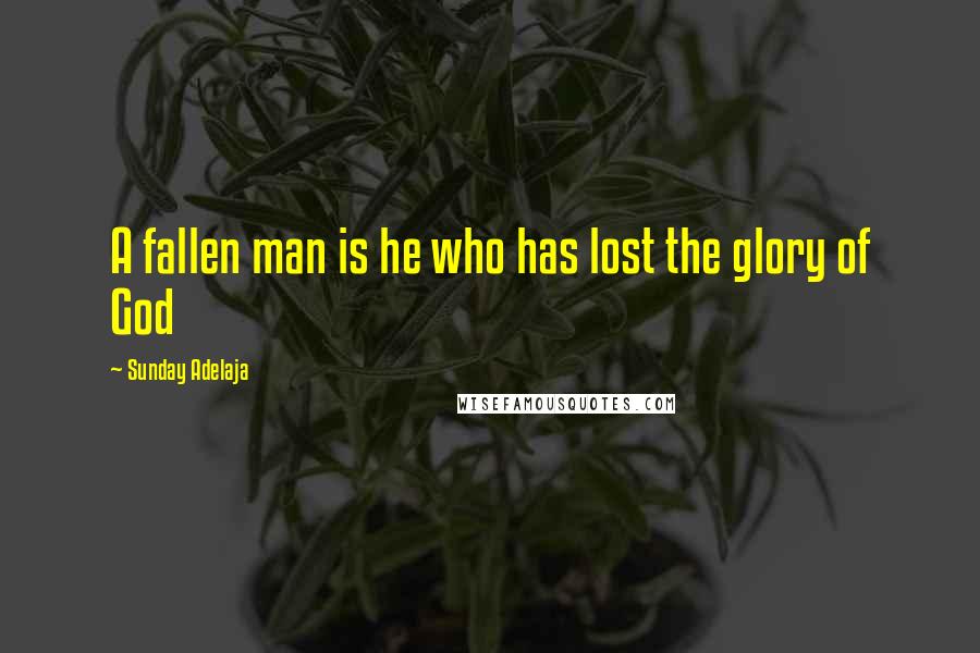 Sunday Adelaja Quotes: A fallen man is he who has lost the glory of God