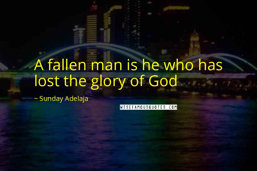 Sunday Adelaja Quotes: A fallen man is he who has lost the glory of God