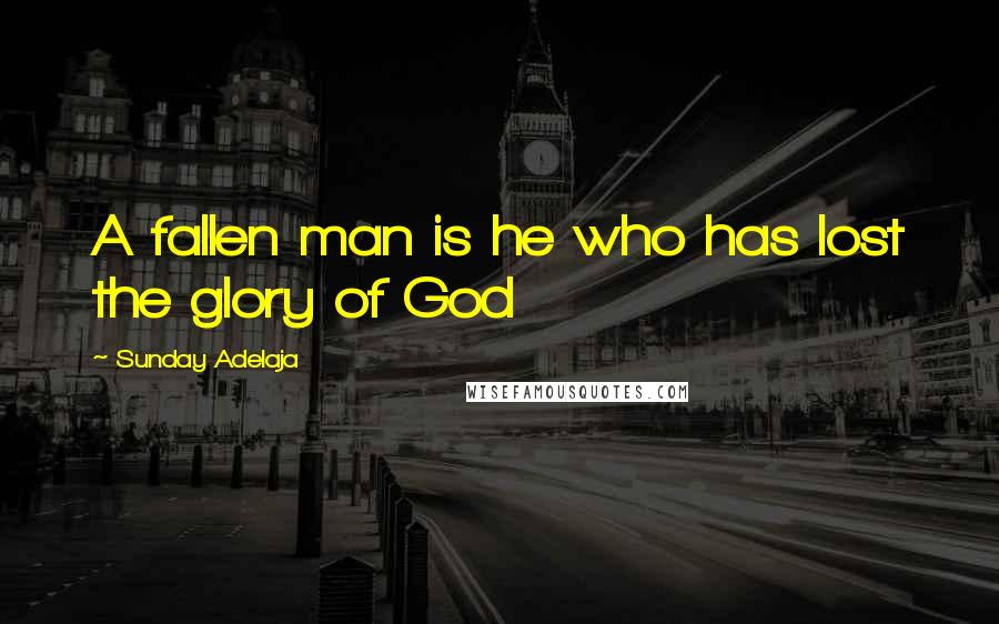 Sunday Adelaja Quotes: A fallen man is he who has lost the glory of God