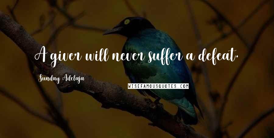 Sunday Adelaja Quotes: A giver will never suffer a defeat.