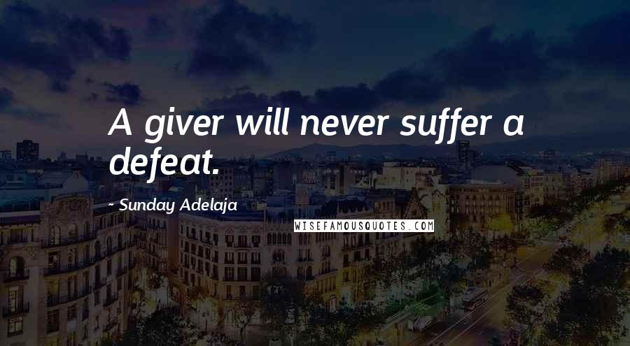 Sunday Adelaja Quotes: A giver will never suffer a defeat.