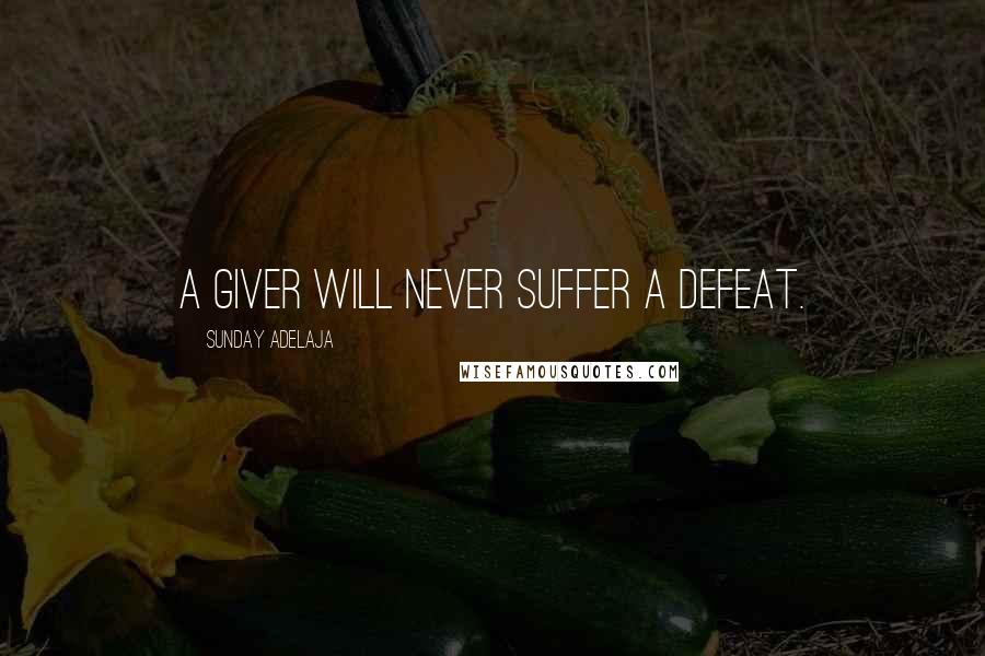 Sunday Adelaja Quotes: A giver will never suffer a defeat.