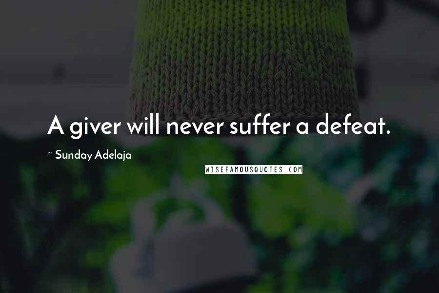 Sunday Adelaja Quotes: A giver will never suffer a defeat.