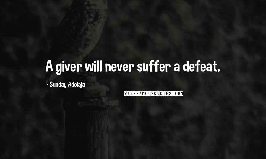 Sunday Adelaja Quotes: A giver will never suffer a defeat.