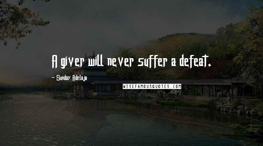 Sunday Adelaja Quotes: A giver will never suffer a defeat.