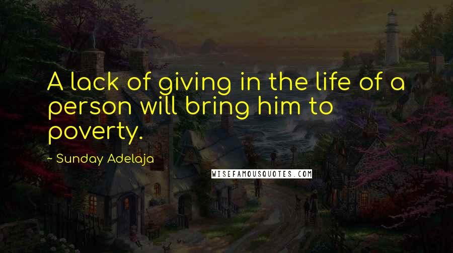 Sunday Adelaja Quotes: A lack of giving in the life of a person will bring him to poverty.