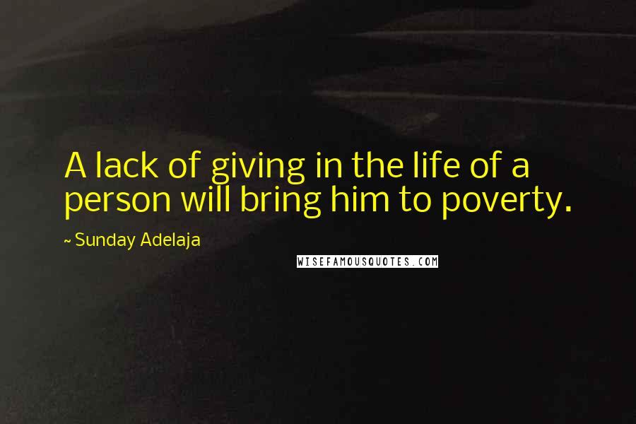 Sunday Adelaja Quotes: A lack of giving in the life of a person will bring him to poverty.