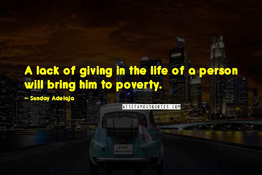 Sunday Adelaja Quotes: A lack of giving in the life of a person will bring him to poverty.