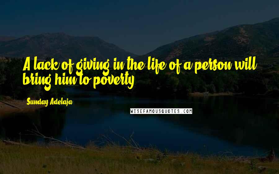 Sunday Adelaja Quotes: A lack of giving in the life of a person will bring him to poverty.