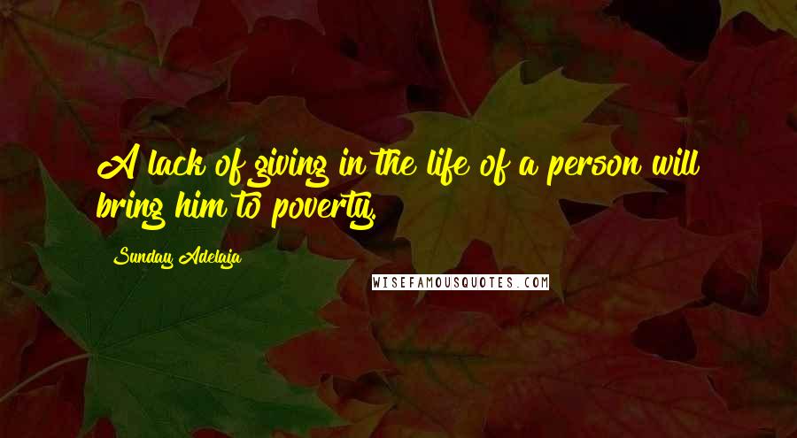 Sunday Adelaja Quotes: A lack of giving in the life of a person will bring him to poverty.