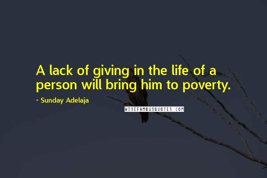 Sunday Adelaja Quotes: A lack of giving in the life of a person will bring him to poverty.