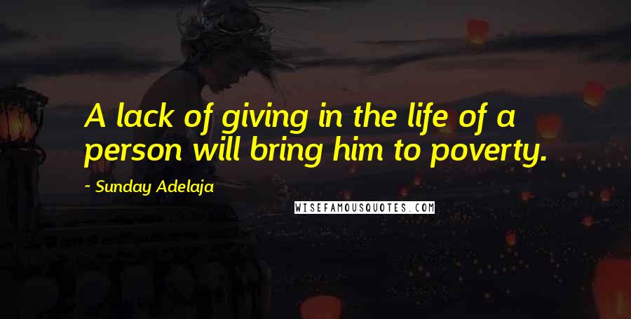 Sunday Adelaja Quotes: A lack of giving in the life of a person will bring him to poverty.