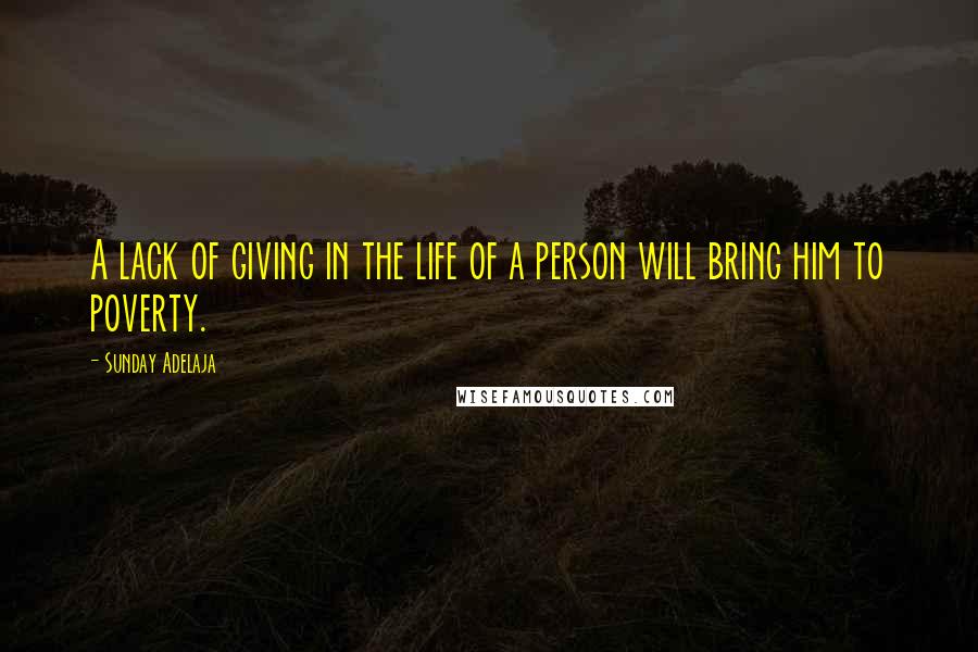 Sunday Adelaja Quotes: A lack of giving in the life of a person will bring him to poverty.