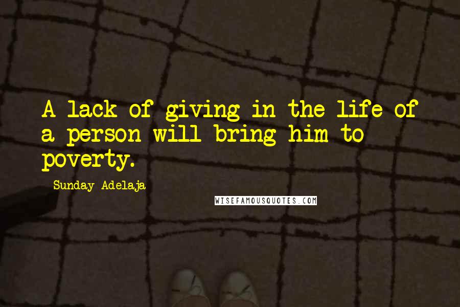 Sunday Adelaja Quotes: A lack of giving in the life of a person will bring him to poverty.