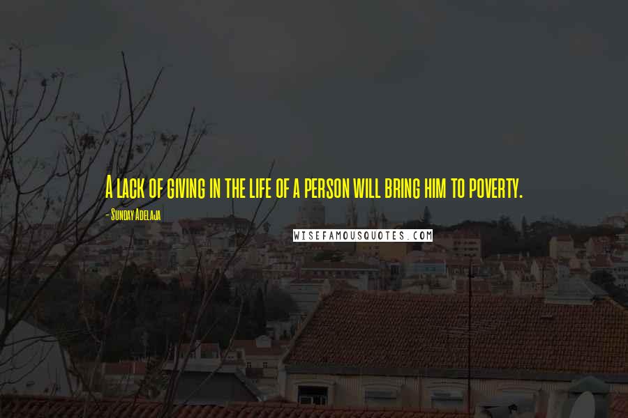 Sunday Adelaja Quotes: A lack of giving in the life of a person will bring him to poverty.