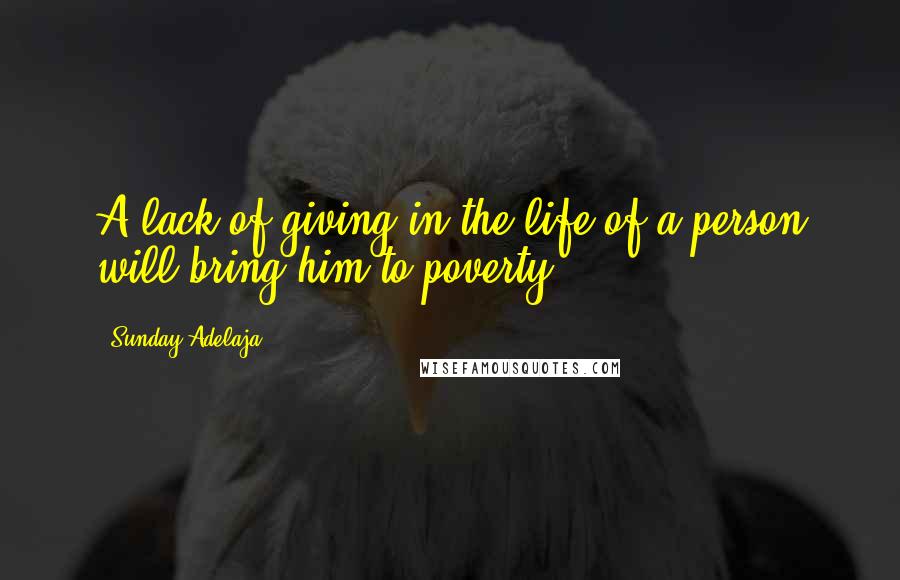 Sunday Adelaja Quotes: A lack of giving in the life of a person will bring him to poverty.