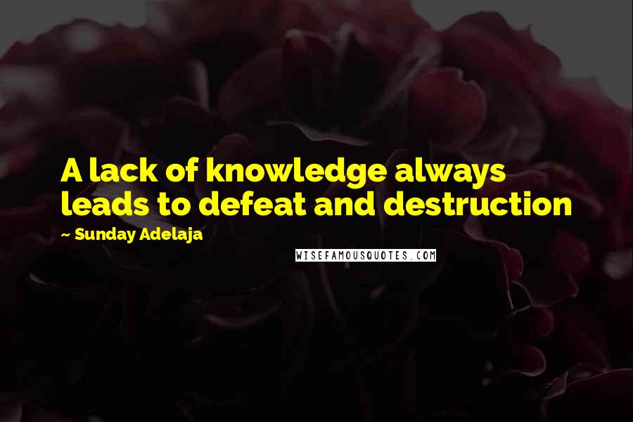 Sunday Adelaja Quotes: A lack of knowledge always leads to defeat and destruction