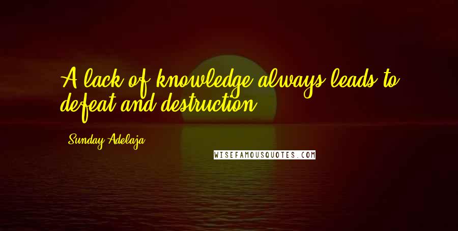 Sunday Adelaja Quotes: A lack of knowledge always leads to defeat and destruction
