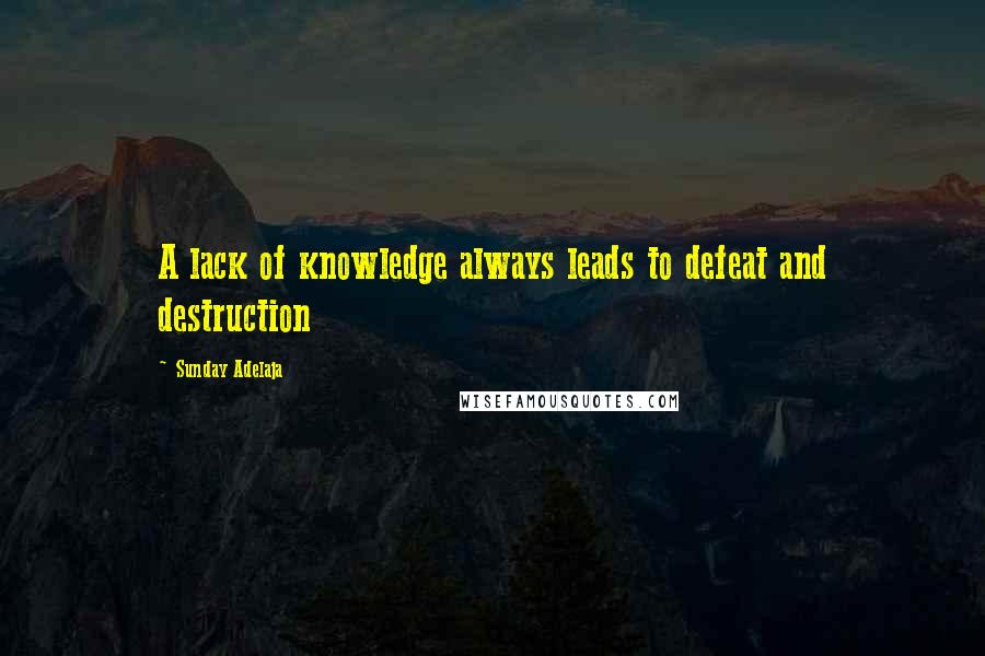 Sunday Adelaja Quotes: A lack of knowledge always leads to defeat and destruction