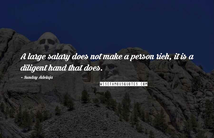 Sunday Adelaja Quotes: A large salary does not make a person rich, it is a diligent hand that does.