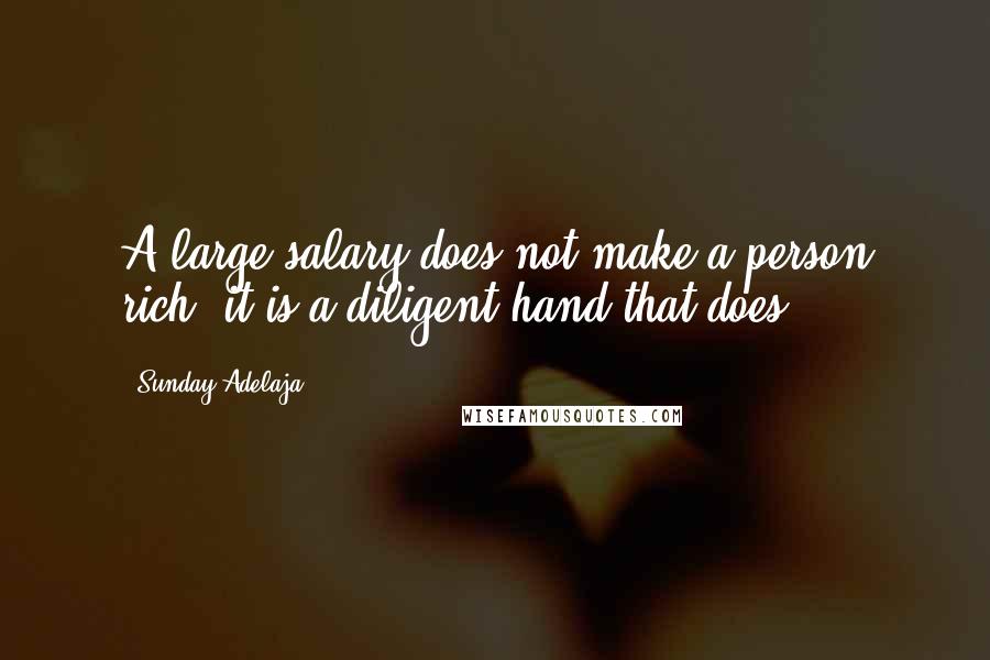 Sunday Adelaja Quotes: A large salary does not make a person rich, it is a diligent hand that does.
