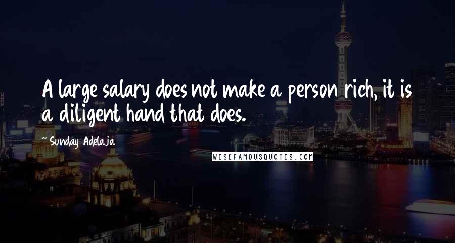 Sunday Adelaja Quotes: A large salary does not make a person rich, it is a diligent hand that does.