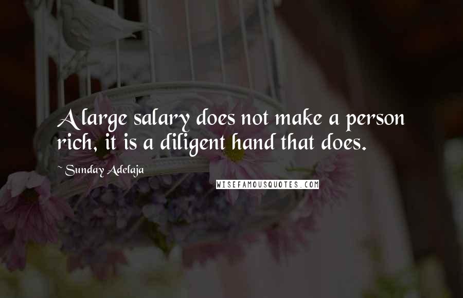 Sunday Adelaja Quotes: A large salary does not make a person rich, it is a diligent hand that does.