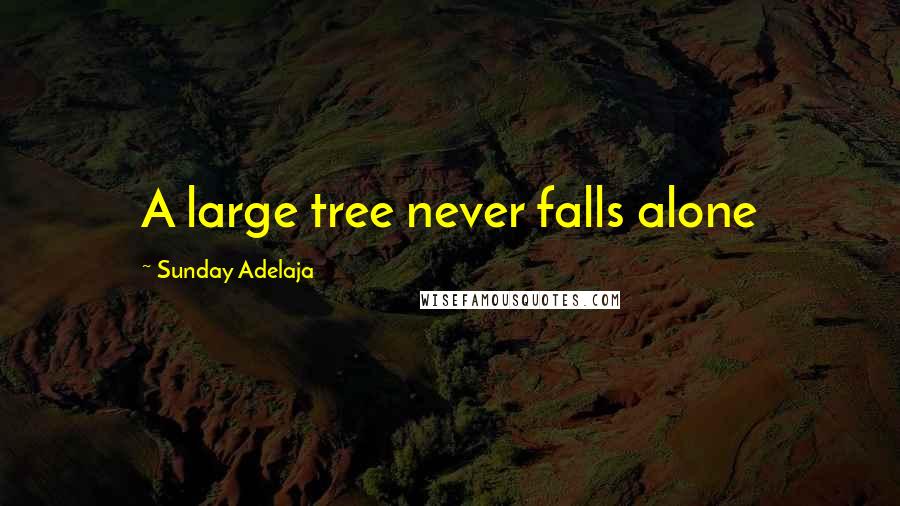 Sunday Adelaja Quotes: A large tree never falls alone